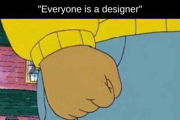 Arthur fist meme with the caption 'Everyone is a designer'